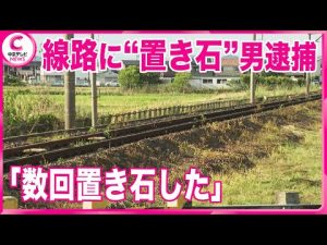 【線路に“置き石”男を逮捕】　去年12月から同様の犯行を数回確認　名鉄小牧線